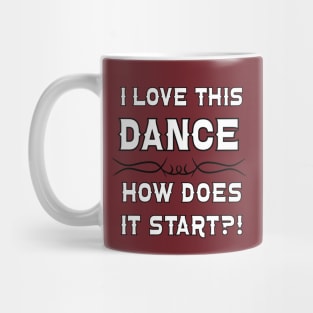 I Love This Dance How Does it Start? Mug